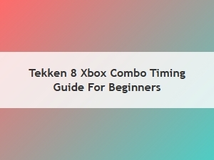 Tekken 8 Xbox Combo Timing Guide for Beginners