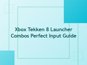 Xbox Tekken 8 Launcher Combos Perfect Input Guide