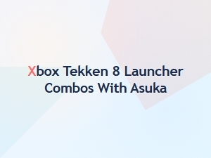 Xbox Tekken 8 Asuka Launcher Combos