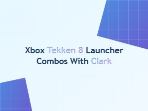 Xbox Tekken 8 Clark Launcher Combos