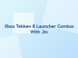 Xbox Tekken 8 Jin Combo Tips