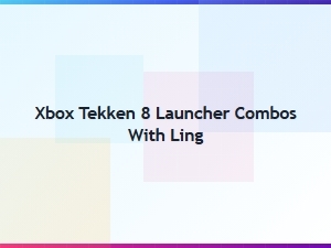 Xbox Tekken 8 Ling Launcher Combos
