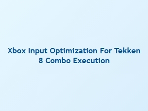 Xbox Input Optimization for Tekken 8 Combo Execution