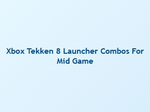 Xbox Tekken 8 Mid Game Launcher Combos