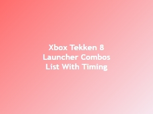 Xbox Tekken 8 Launcher Combos List with Timing